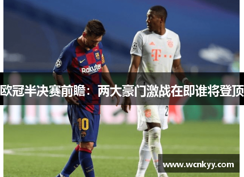 欧冠半决赛前瞻：两大豪门激战在即谁将登顶